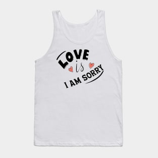 LOVE IS I AM SORRY Tank Top